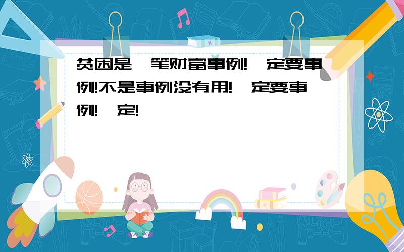 贫困是一笔财富事例!一定要事例!不是事例没有用!一定要事例!一定!