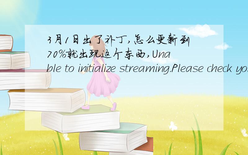 3月1日出了补丁,怎么更新到70%就出现这个东西,Unable to initialize streaming.Please check your Internet connection.If this problem persists,please contact Blizzard Technical Support.