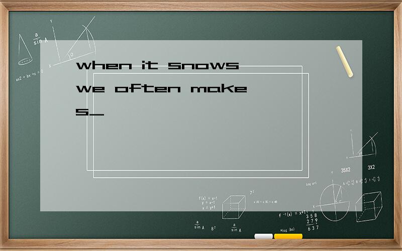 when it snows,we often make s_