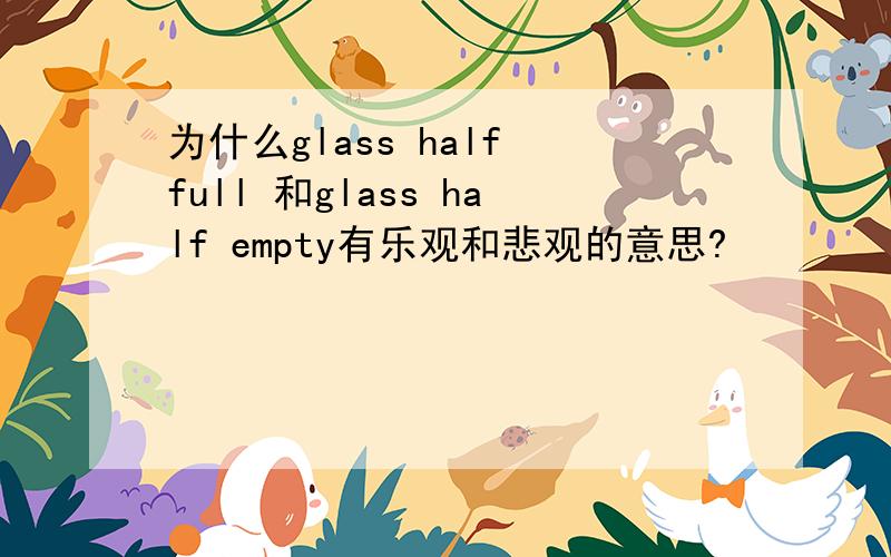 为什么glass half full 和glass half empty有乐观和悲观的意思?