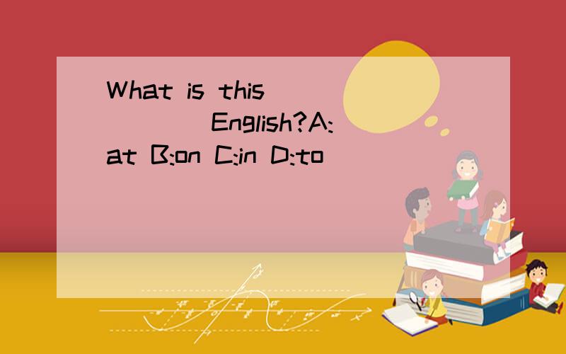 What is this______English?A:at B:on C:in D:to