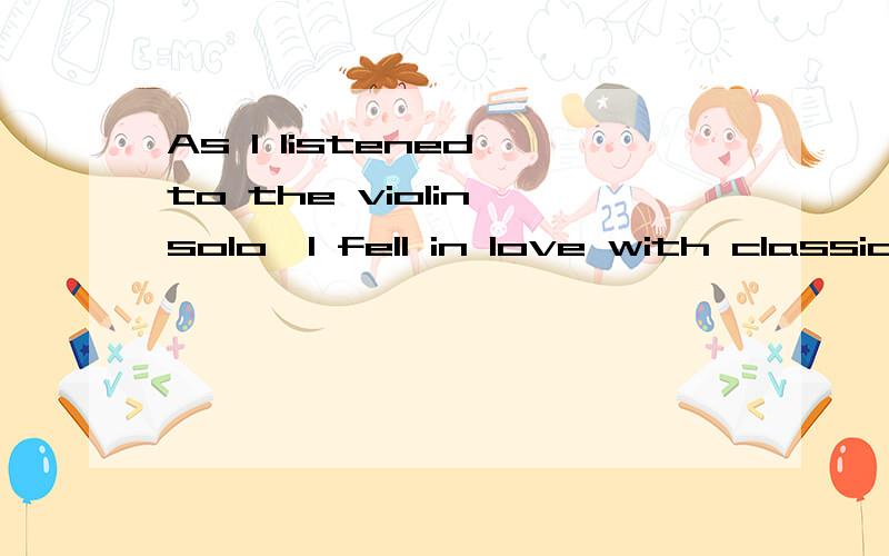 As I listened to the violin solo,I fell in love with classical music.请问可以用when 替换as吗?As I listened to the violin solo,I fell in love with classical music.请问:1.as 表示的是a progressive change 还是a single event?2.可以用 wh