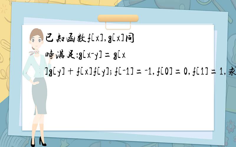 已知函数f[x],g[x]同时满足：g[x-y]=g[x]g[y]+f[x]f[y];f[-1]=-1,f[0]=0,f[1]=1,求g[0],g[1],g[2]的值