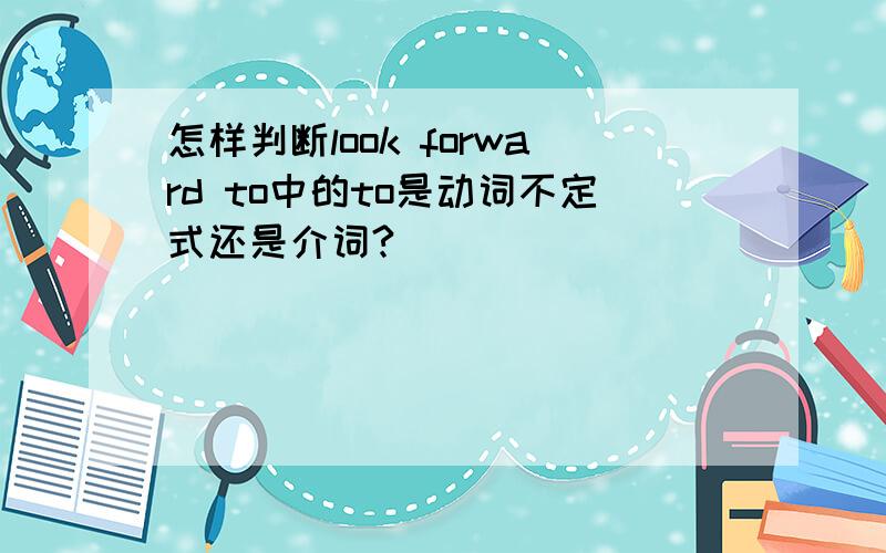 怎样判断look forward to中的to是动词不定式还是介词?