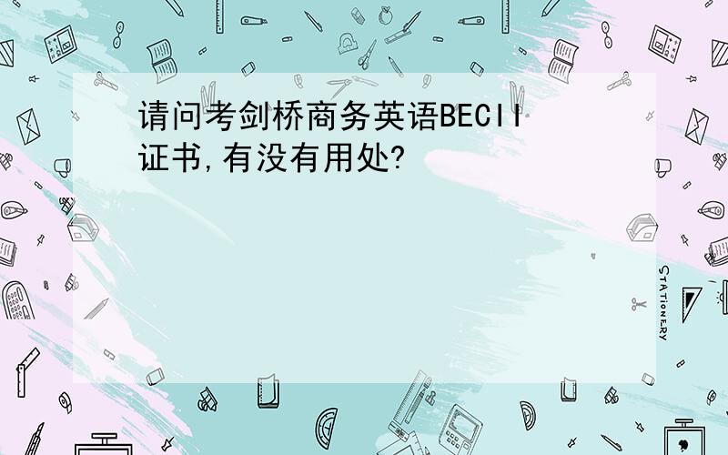 请问考剑桥商务英语BECII证书,有没有用处?