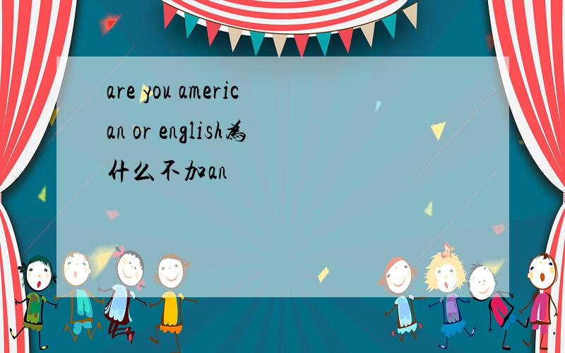 are you american or english为什么不加an