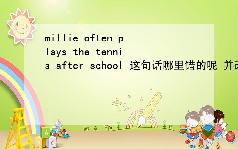 millie often plays the tennis after school 这句话哪里错的呢 并改正