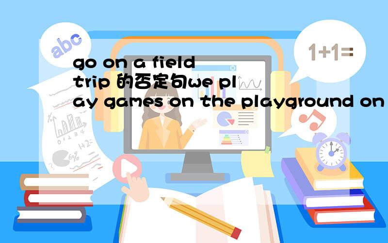 go on a field trip 的否定句we play games on the playground on the playground 就划线部分提问I like them very muchvery much 就划线部分提问they buy some books一般疑问句