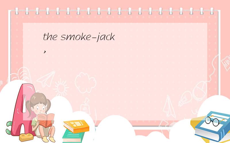 the smoke-jack,