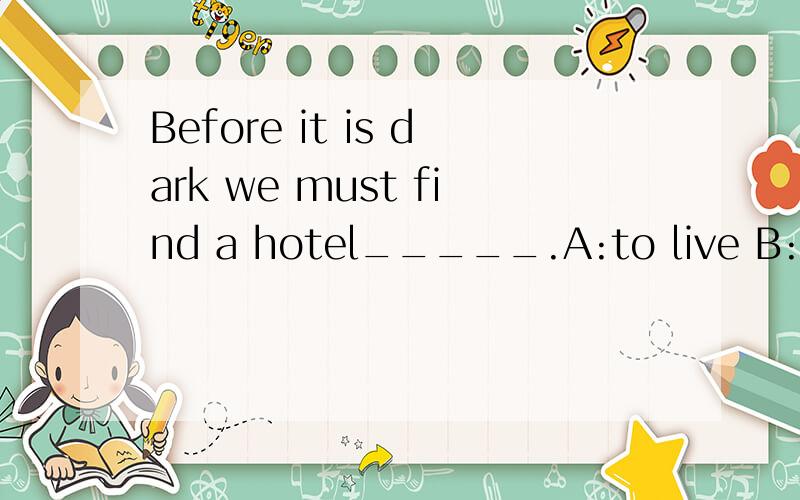 Before it is dark we must find a hotel_____.A:to live B:where we can live in C:which we can live D:that we can live in