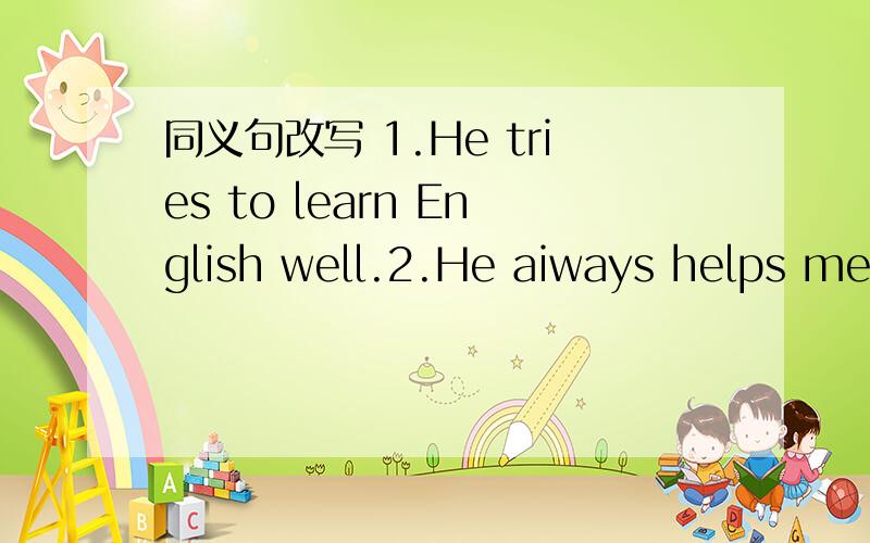 同义句改写 1.He tries to learn English well.2.He aiways helps me to study math.3.Lily is of the same age as Lucy.4.Maybe your teacher is in his office.5.Although Mike is short,he runs fastest in our class.