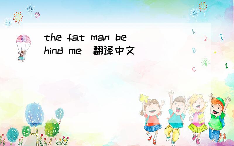 the fat man behind me（翻译中文）