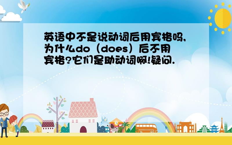 英语中不是说动词后用宾格吗,为什么do（does）后不用宾格?它们是助动词啊!疑问.