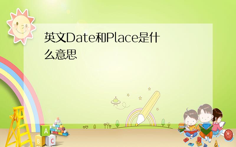 英文Date和Place是什么意思