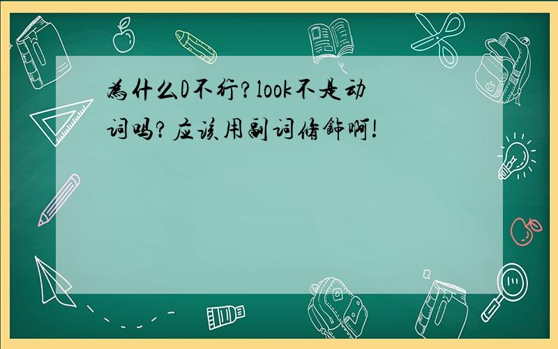 为什么D不行?look不是动词吗?应该用副词修饰啊!