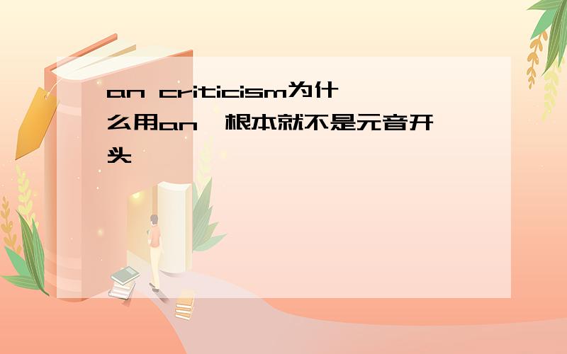 an criticism为什么用an  根本就不是元音开头