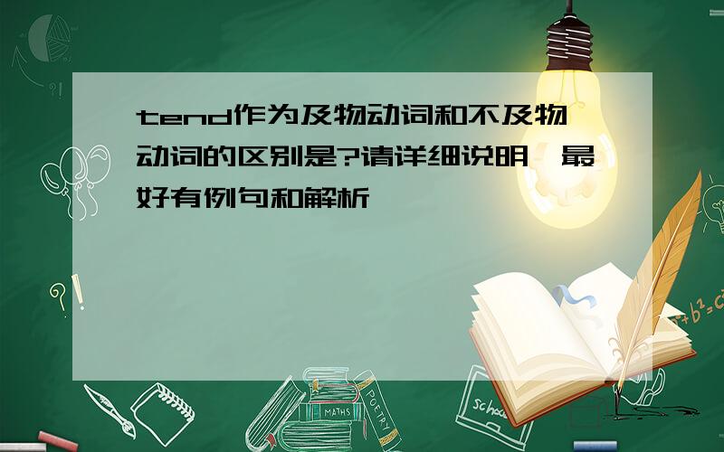 tend作为及物动词和不及物动词的区别是?请详细说明,最好有例句和解析