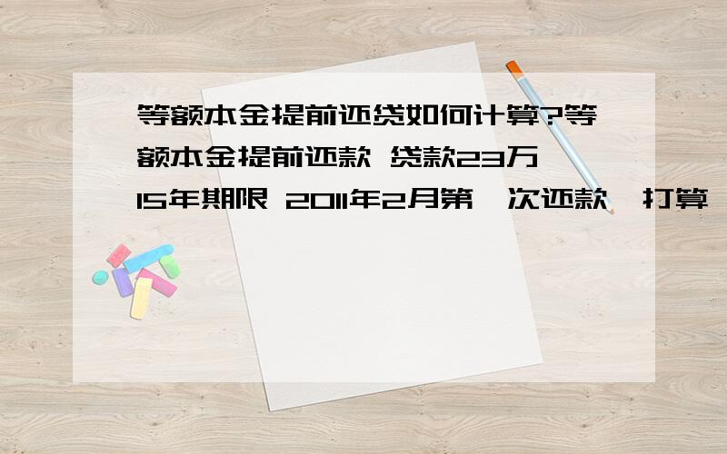 等额本金提前还贷如何计算?等额本金提前还款 贷款23万 15年期限 2011年2月第一次还款,打算一年后将余款都还清,2012年2月我需要一次性还款多少啊,银行还需要收取1%的违约金