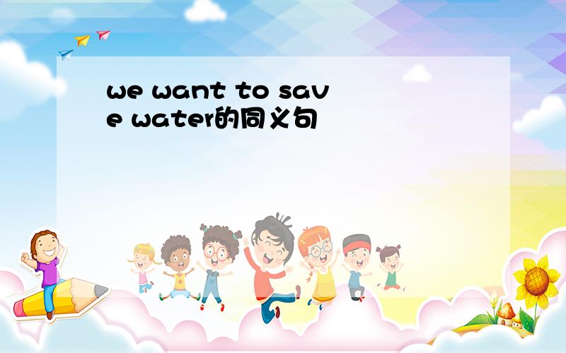 we want to save water的同义句