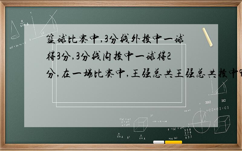 篮球比赛中,3分线外投中一球得3分,3分线内投中一球得2分,在一场比赛中,王强总共王强总共投中9个球,他投了几个2分球?他投了几个3分球?