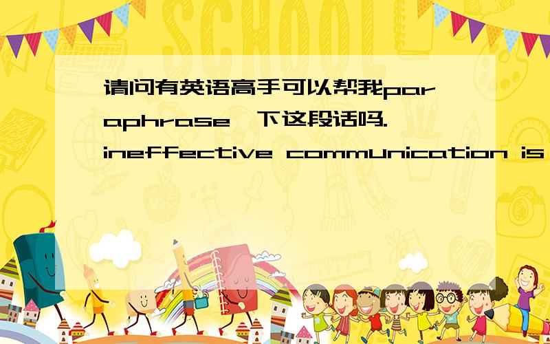 请问有英语高手可以帮我paraphrase一下这段话吗.ineffective communication is reported as a significant contributing factor in medical errors and inadvertent patient harm.today,healthcare is evermore complex and diverse,and improving com