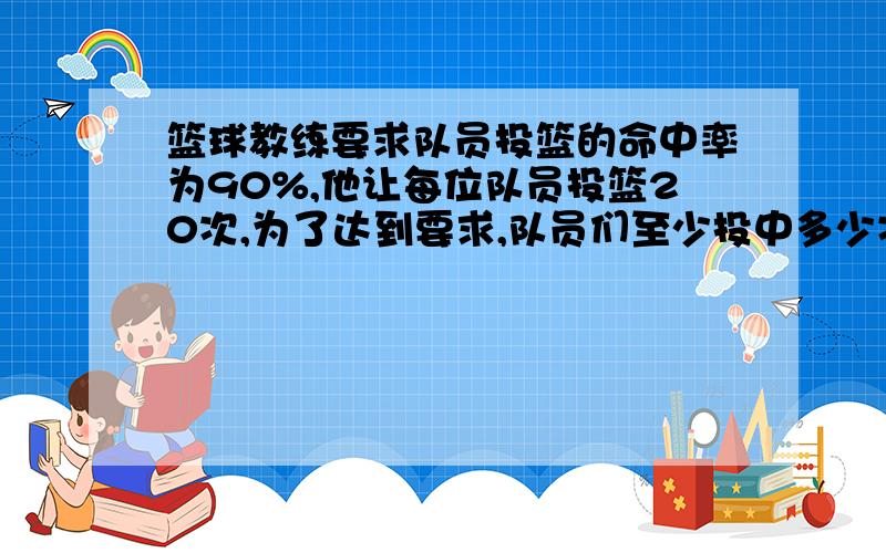 篮球教练要求队员投篮的命中率为90%,他让每位队员投篮20次,为了达到要求,队员们至少投中多少次?