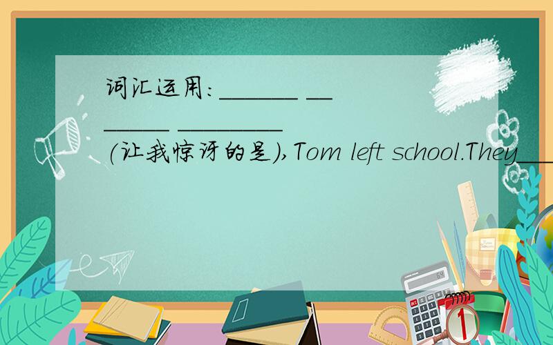 词汇运用：______ _______ ________(让我惊讶的是）,Tom left school.They_______ ________ ________ （买不起）a ticket to the concert.