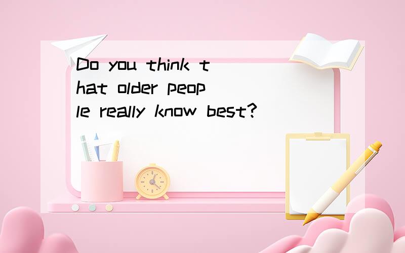 Do you think that older people really know best?