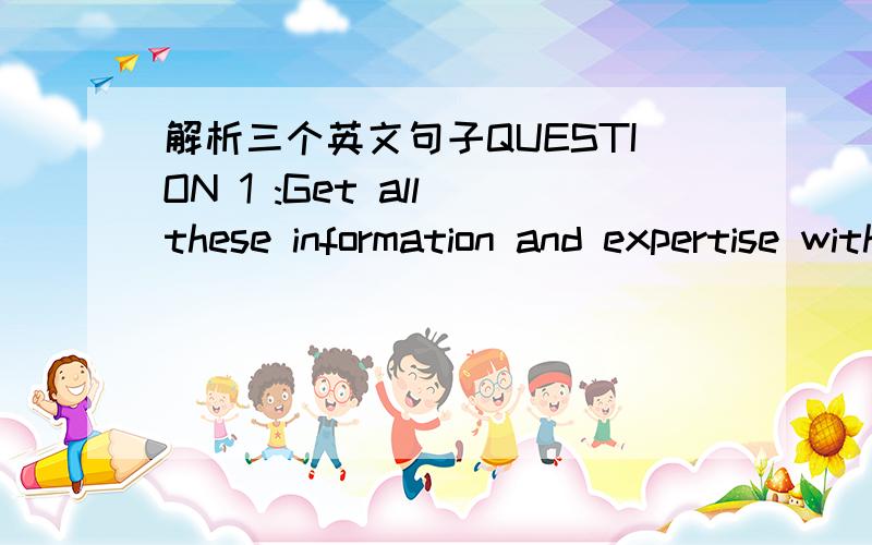 解析三个英文句子QUESTION 1 :Get all these information and expertise with a special introductory subscription to World Business Review.对介词with和to在此处的用法不解.如果是自己写这句话,则会用from和of分别代替上面