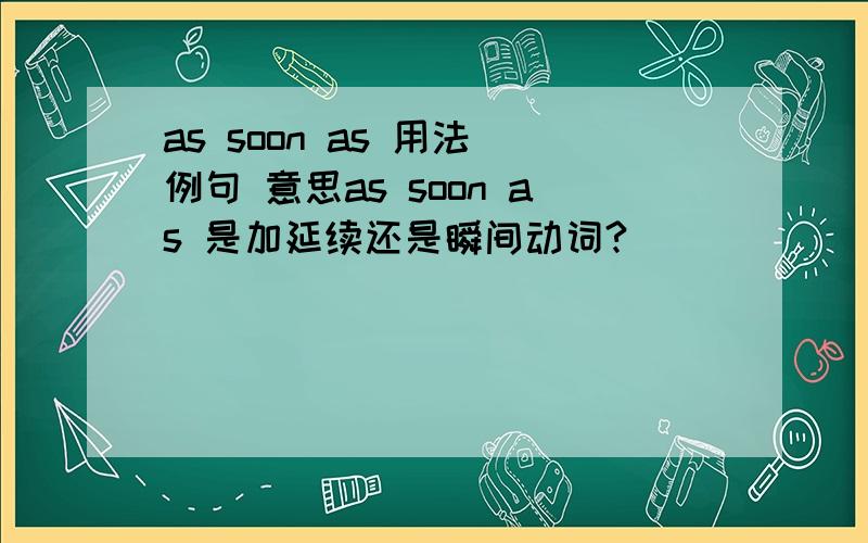 as soon as 用法 例句 意思as soon as 是加延续还是瞬间动词?