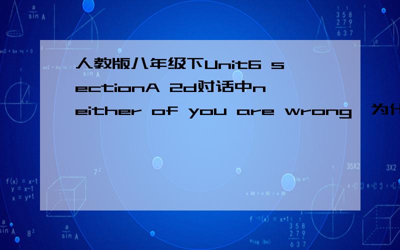 人教版八年级下Unit6 sectionA 2d对话中neither of you are wrong,为什么用are?