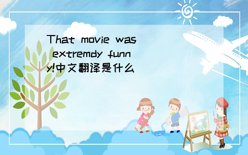 That movie was extremdy funny!中文翻译是什么