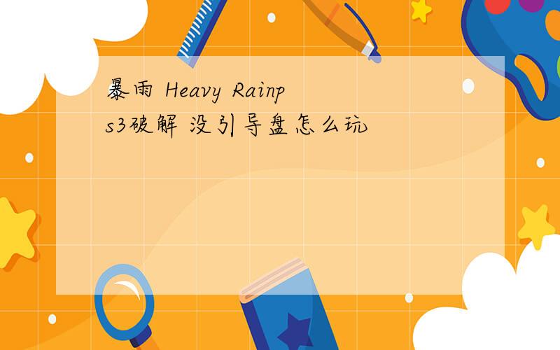 暴雨 Heavy Rainps3破解 没引导盘怎么玩