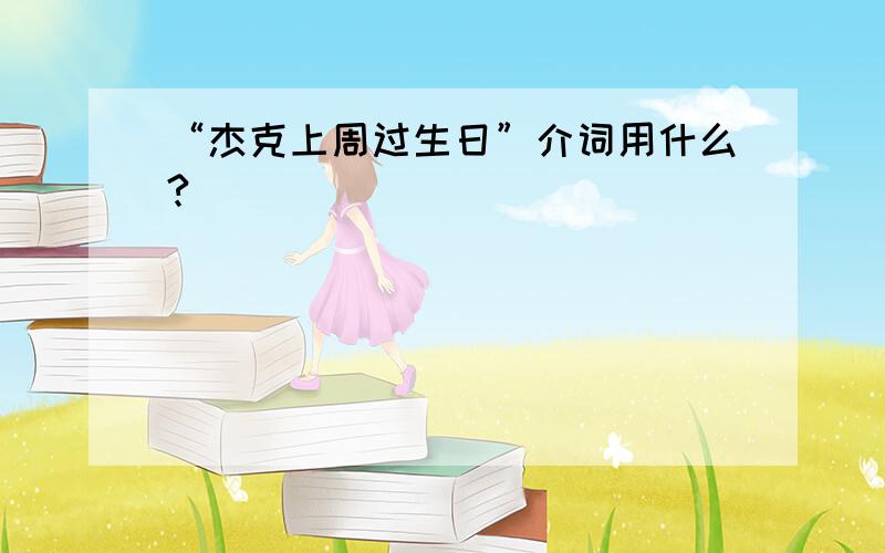 “杰克上周过生日”介词用什么?