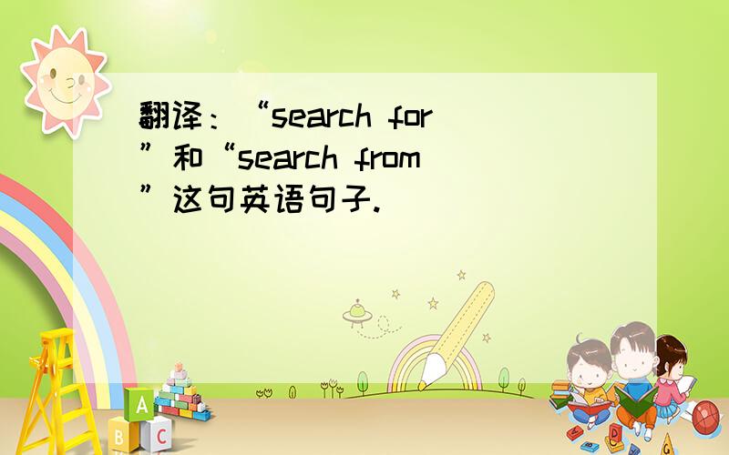 翻译：“search for”和“search from”这句英语句子.