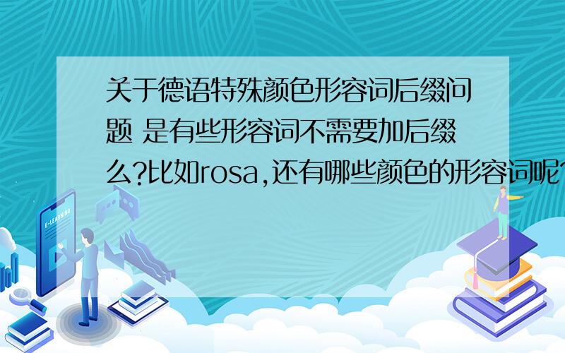 关于德语特殊颜色形容词后缀问题 是有些形容词不需要加后缀么?比如rosa,还有哪些颜色的形容词呢?