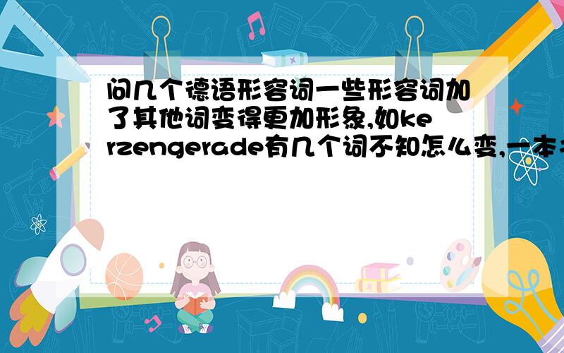 问几个德语形容词一些形容词加了其他词变得更加形象,如kerzengerade有几个词不知怎么变,一本书上的习题,0代表所缺字母,求德语高手帮个忙.00000steif000000gross00000reich0000jung0000000glatt