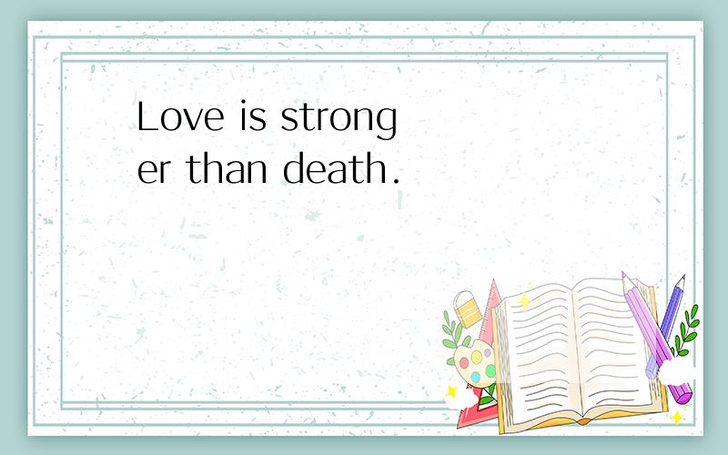 Love is stronger than death.