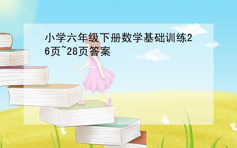 小学六年级下册数学基础训练26页~28页答案