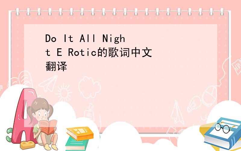 Do It All Night E Rotic的歌词中文翻译