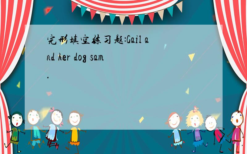 完形填空练习题:Gail and her dog sam.