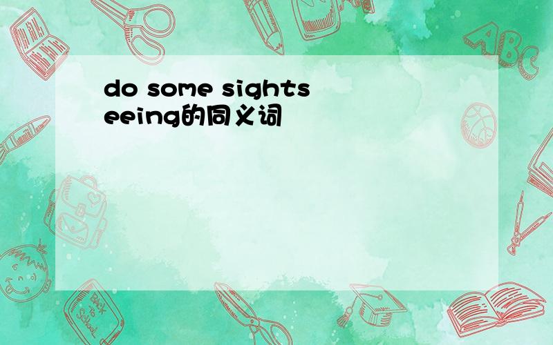 do some sightseeing的同义词