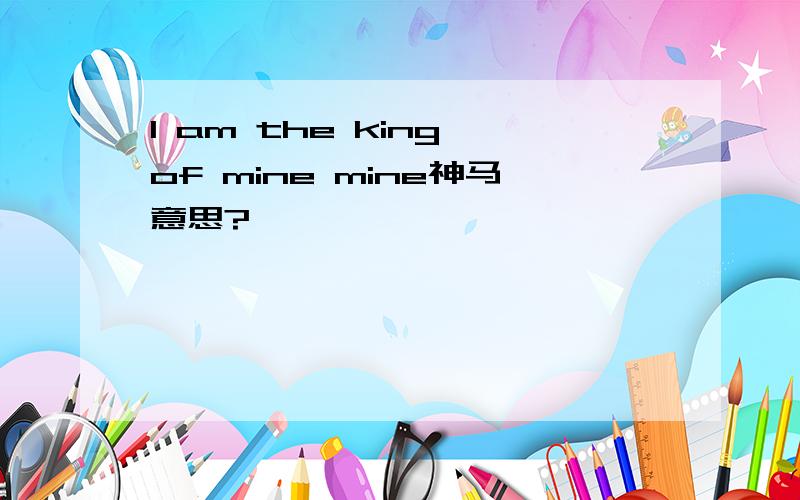 I am the king of mine mine神马意思?