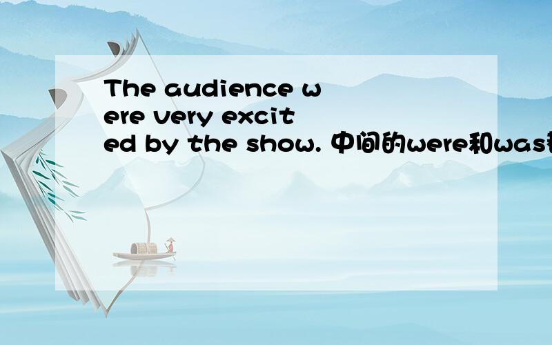 The audience were very excited by the show. 中间的were和was都可以用?