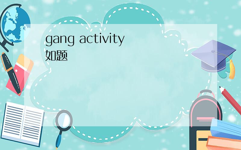 gang activity 如题