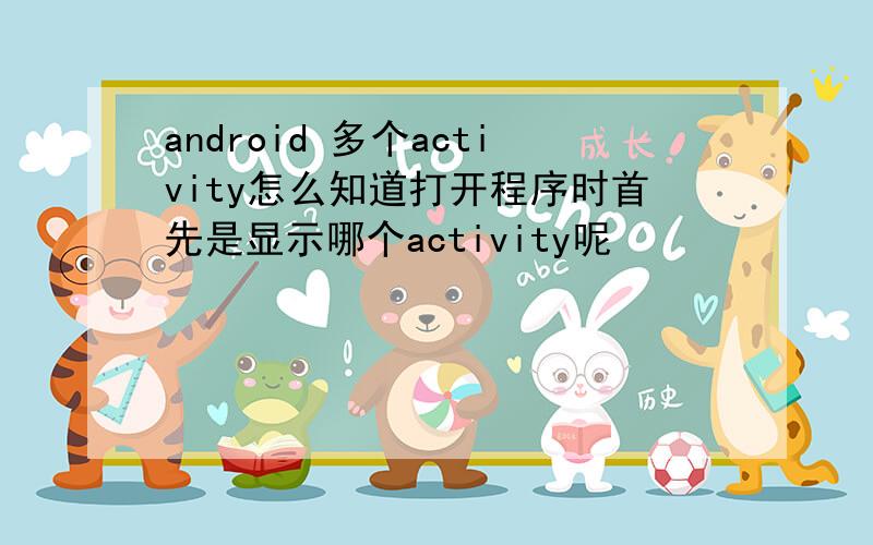 android 多个activity怎么知道打开程序时首先是显示哪个activity呢