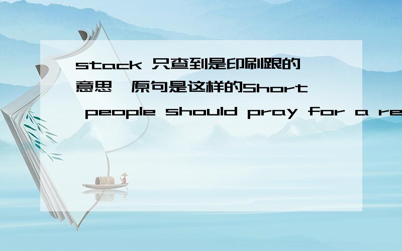 stack 只查到是印刷跟的意思,原句是这样的Short people should pray for a return to the Seventies fashion of stack heels.还查到stacked heel是叠跟,怎么理解叠跟?句中的stack heels又怎么理解?