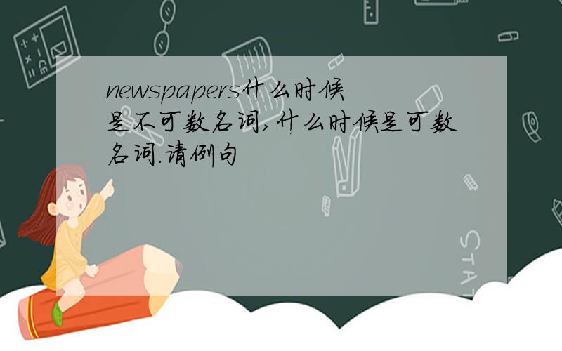 newspapers什么时候是不可数名词,什么时候是可数名词.请例句