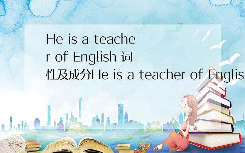 He is a teacher of English 词性及成分He is a teacher of English.Our new teacher is English.两个English分别是什么词性,以及它们在句子中的成分.急!
