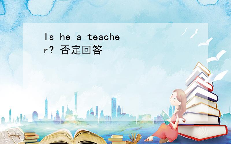 Is he a teacher? 否定回答